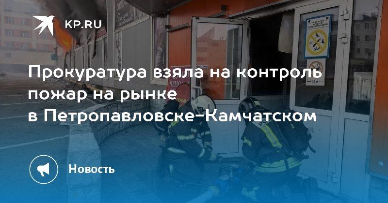 Прокуратура контролирует тушение пожара на рынке в