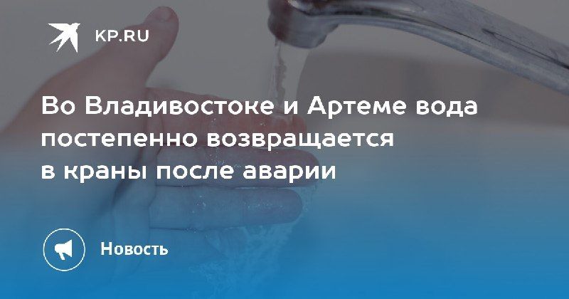 Вода возвращается в краны Владивостока и Артема — КП - Владивосток