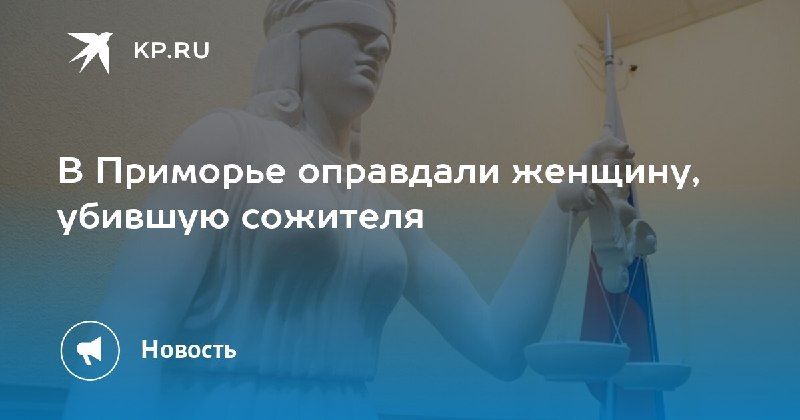 В Приморье оправдали женщину, убившую сожителя. — КП - Владивосток