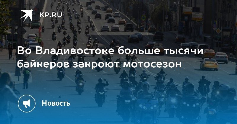 Закрытие мотосезона во Владивостоке — КП - Владивосток