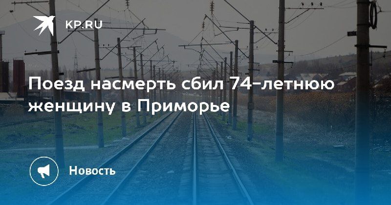 Трагедия в Приморье: поезд сбил 74-летнюю женщину — КП - Владивосток