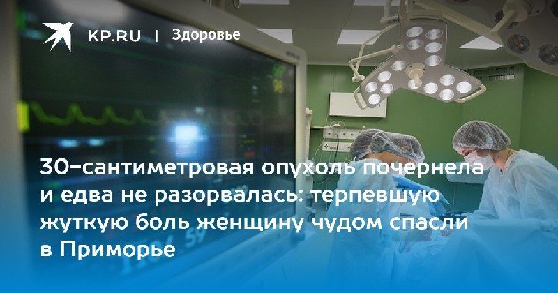 Женщину с 30-сантиметровой опухолью вылечили в Приморье — КП - Владивосток