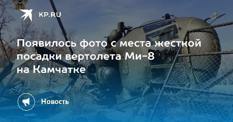Опубликованы фото с места жесткой посадки вертолета Ми-8 на Камчатке — КП - Владивосток
