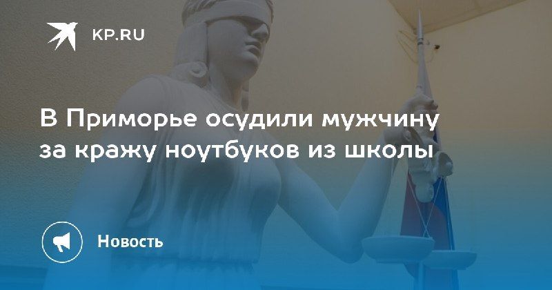 Преступление в школе: осуждён за кражу ноутбуков — КП - Владивосток