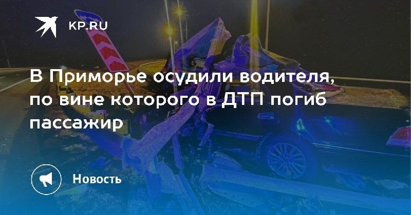 Смертельная авария в Приморье: водителю назначили 5,5 лет колонии. — КП - Владивосток