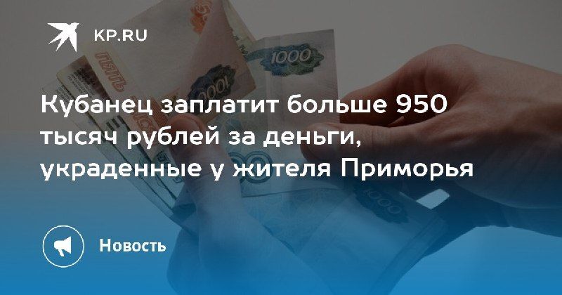 Кубанец выплатит 950 тысяч рублей за мошенничество. — КП - Владивосток