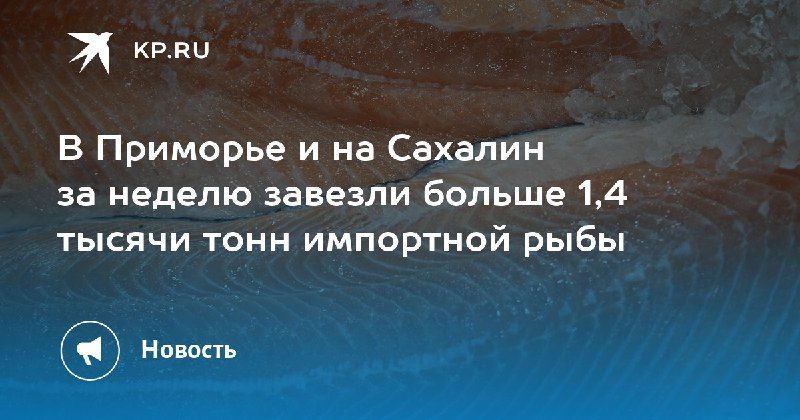 Импорт рыбы в Приморье и на Сахалин достиг 1,4 тысячи тонн — КП - Владивосток