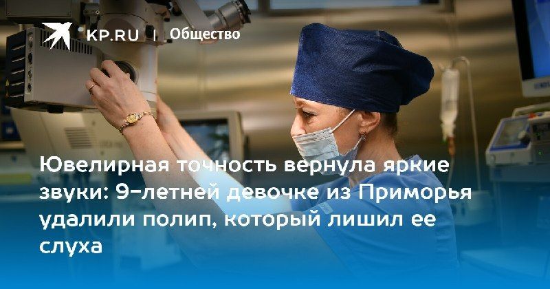 Девятилетняя девочка из Приморья теперь снова слышит благодаря успешной операции. — КП - Владивосток