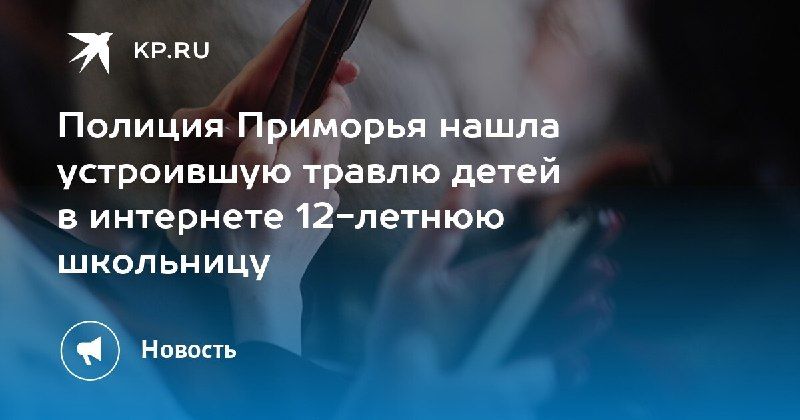 Полиция Приморья нашла 12-летнюю школьницу, организовавшую травлю детей в интернете — КП - Владивосток