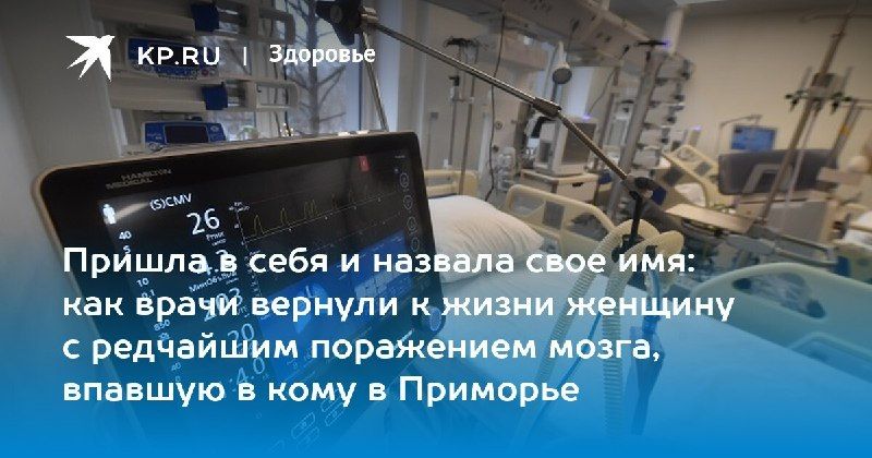 В Приморье врачи вернули к жизни 40-летнюю женщину, впавшую в кому из-за редкого воспаления мозга — КП - Владивосток