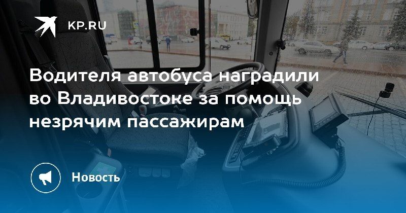 Водитель автобуса во Владивостоке получил благодарность за помощь незрячим пассажирам — КП - Владивосток