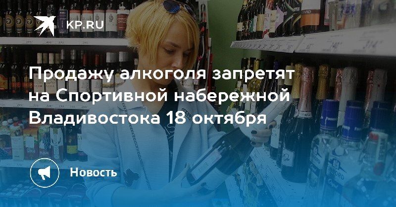 18 октября на Спортивной набережной Владивостока запретят продажу алкоголя — КП - Владивосток