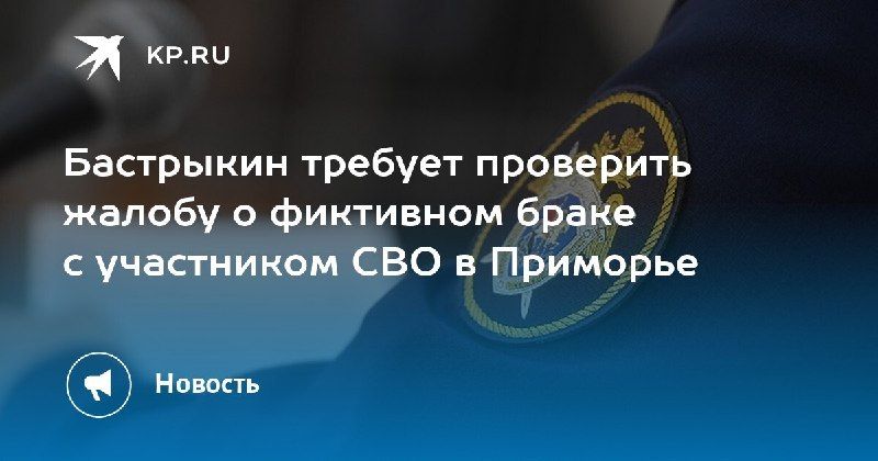 Проверка фиктивного брака с участником СВО в Приморье — КП - Владивосток
