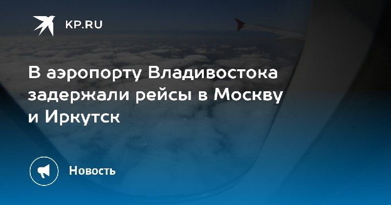 Задержка рейсов в аэропорту Владивостока — КП - Владивосток