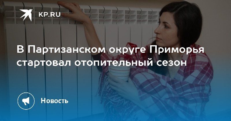 Отопительный сезон в Партизанском округе стартовал — КП - Владивосток