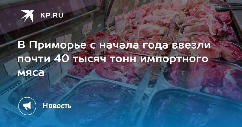 Импорт мяса в Приморье растёт — КП - Владивосток