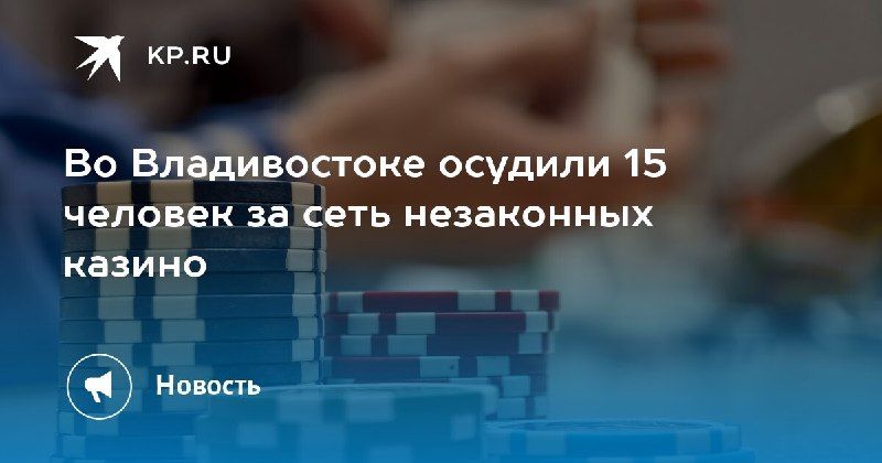 Суд Владивостока осудил 15 человек за незаконные казино. — КП - Владивосток