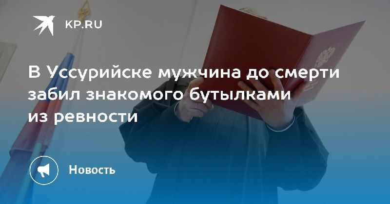Преступление в Уссурийске: мужчина убил знакомого из ревности. — КП - Владивосток