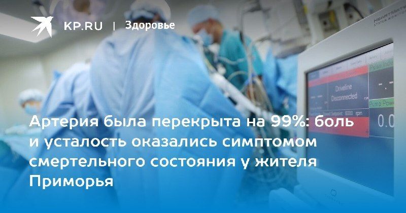Мужчину с артерией, перекрытой на 99%, спасли в Приморье — КП - Владивосток