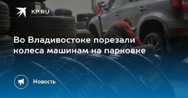 Во Владивостоке порезали колеса на парковке