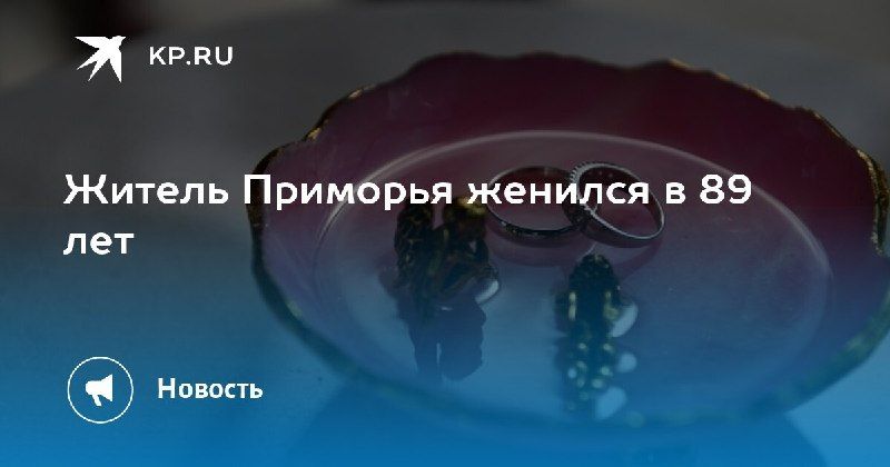 89-летний жених в Приморье — КП - Владивосток